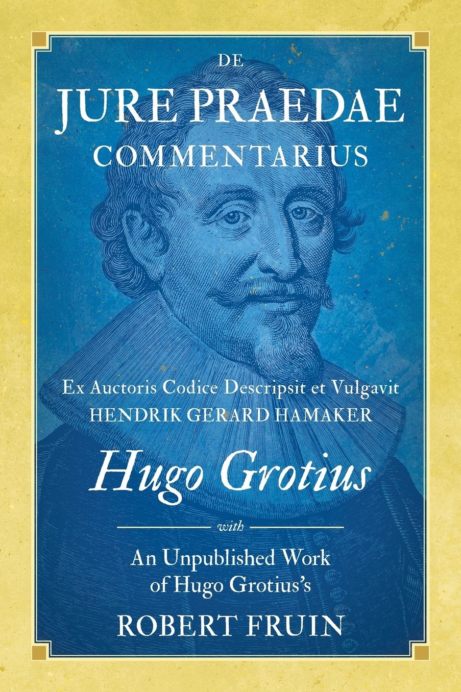 De Jure Praedae Commentarius: Ex Auctoris Codice Descripsit et Vulgavit Hendrik Gerard Hamaker [WITH] An Unpublished Work of Hugo Grotius's