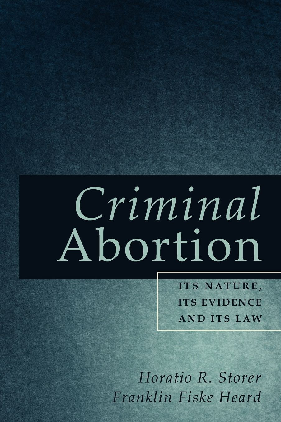 Criminal Abortion: Its Nature, Its Evidence and Its Law