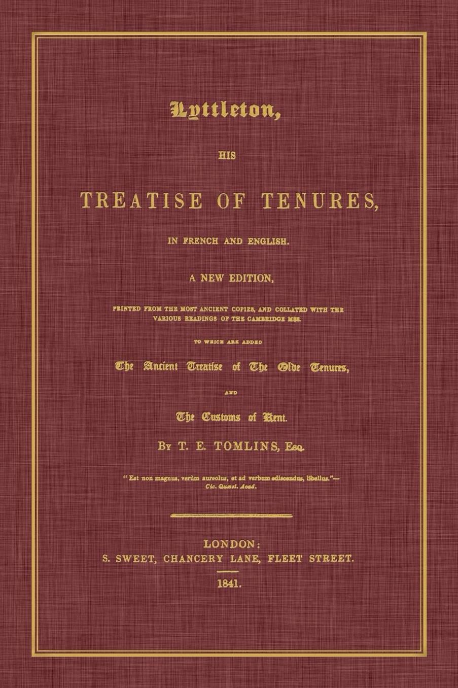 Lyttleton, His Treatise of Tenures, in French and English. a New Edition, Printed from the Most Ancient Copies, and Collated with the Various Readings
