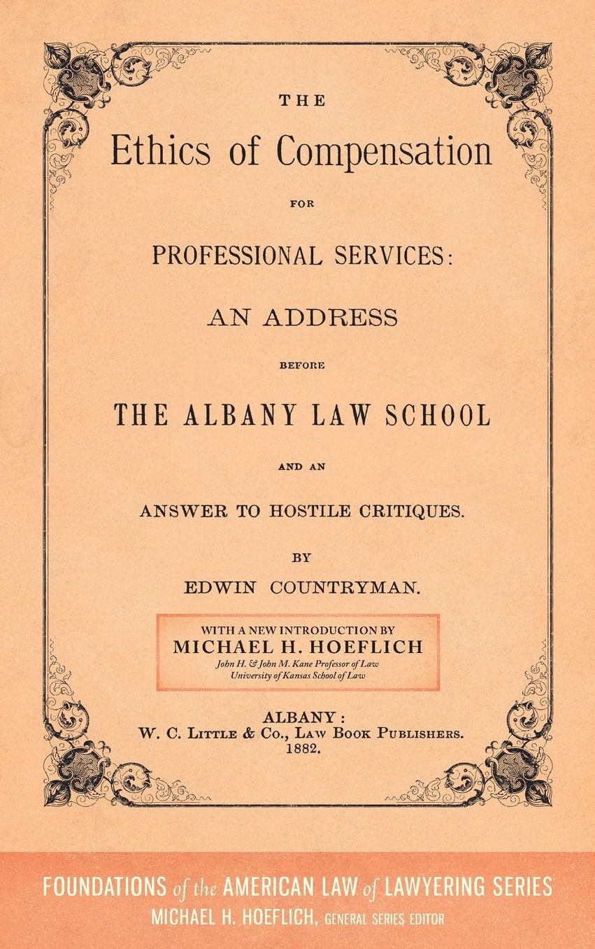 The Ethics of Compensation for Professional Services: An Address Before the Albany Law School and an Answer to Hostile Critiques (1882)