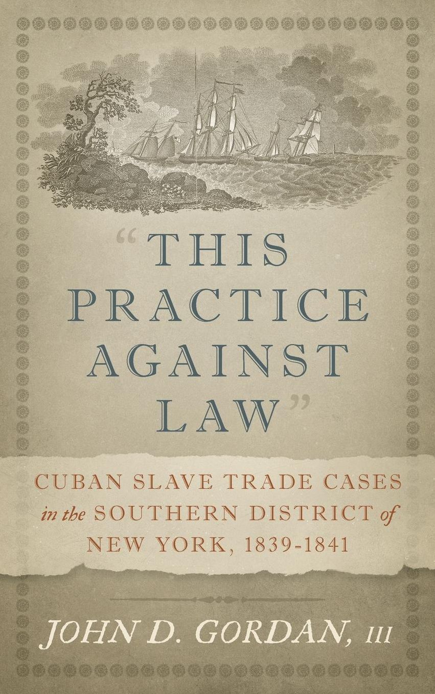"This Practice Against Law": Cuban Slave Trade Cases in the Southern District of New York, 1839-1841