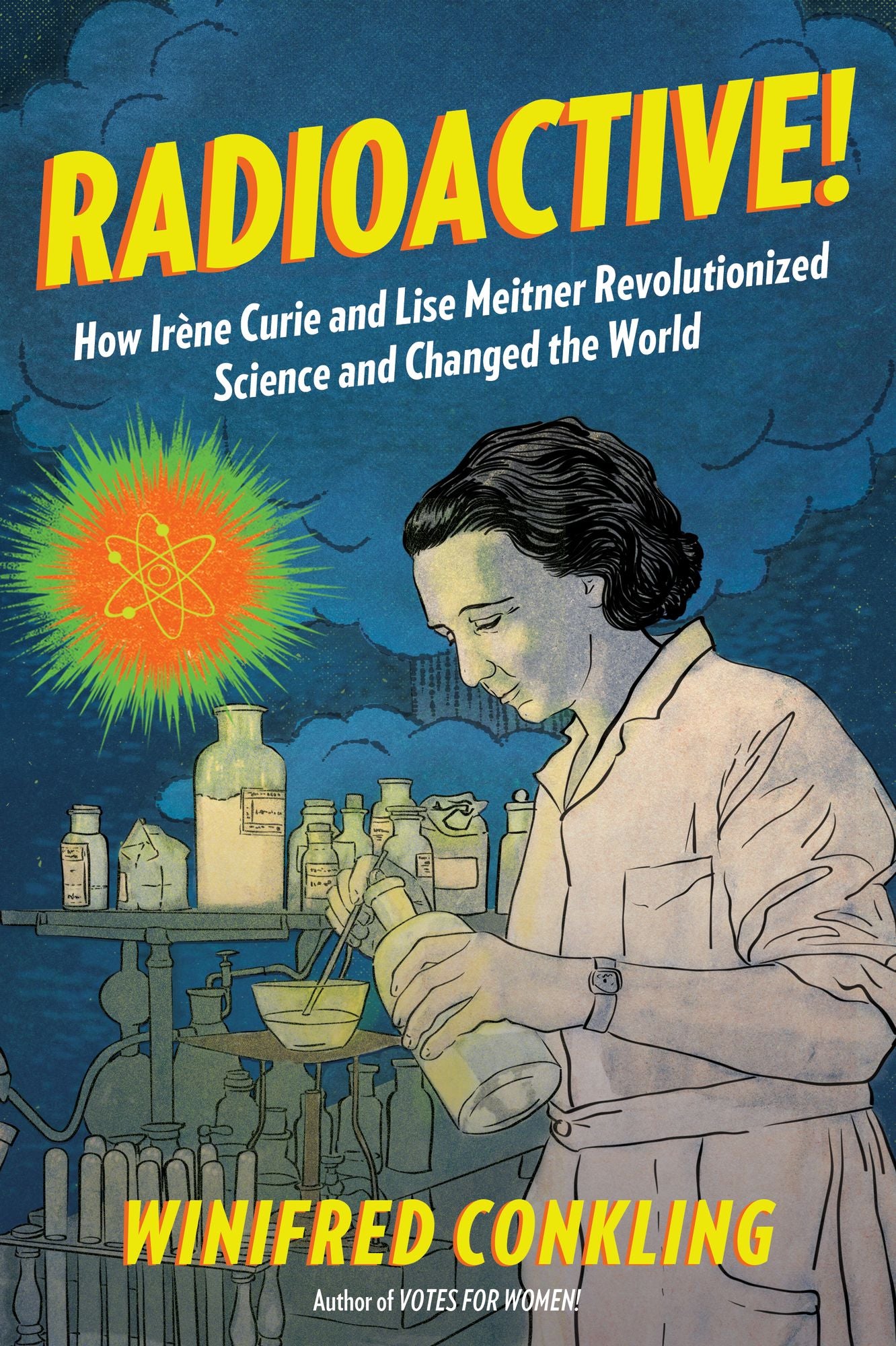 Radioactive!: How Irï¿½ne Curie and Lise Meitner Revolutionized Science and Changed the World