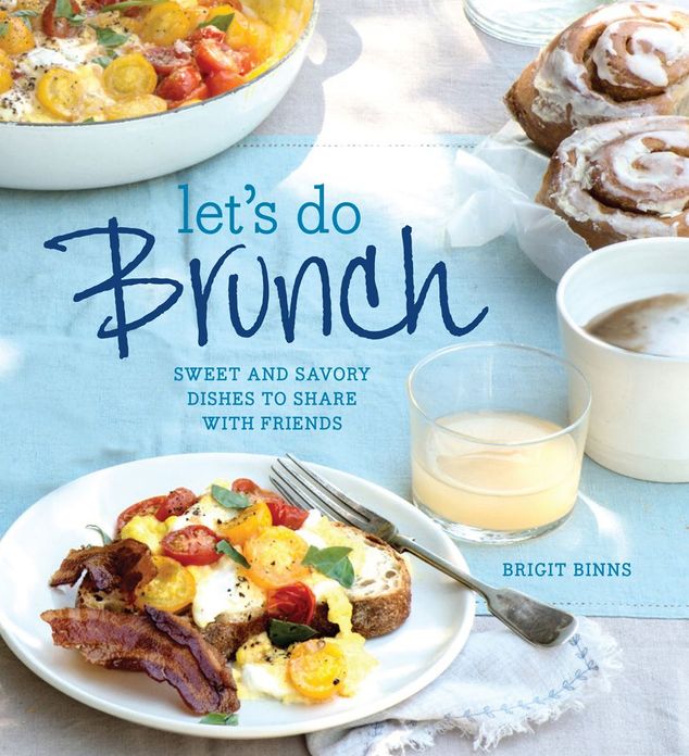 Let's Do Brunch: Sweet & Savory Dishes to Share with Friends