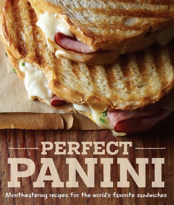 Perfect Panini: Mouthwatering recipes for the world?s favorite sandwiches