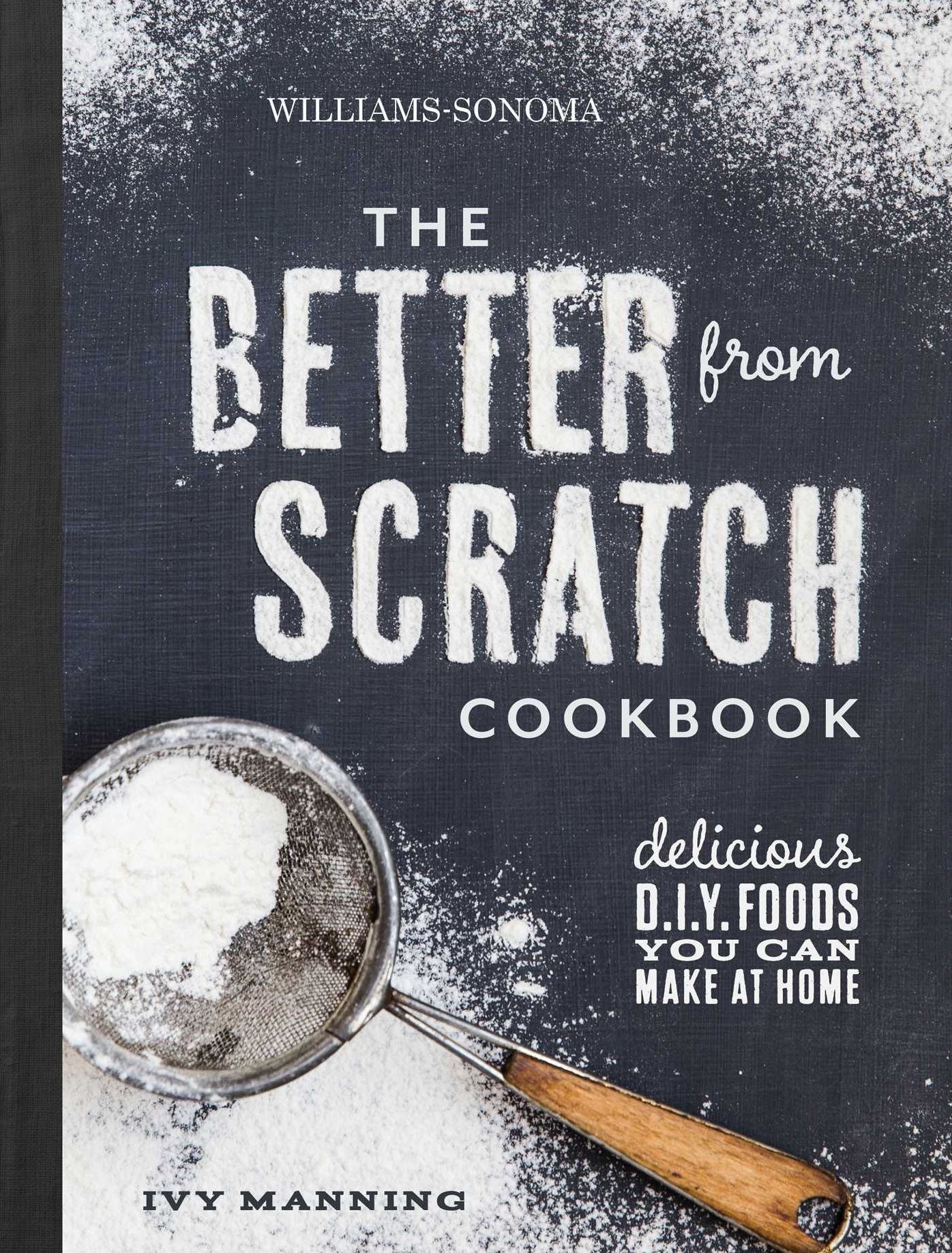 Better From Scratch (Williams-Sonoma): Delicious DIY Foods to Start Making at Home