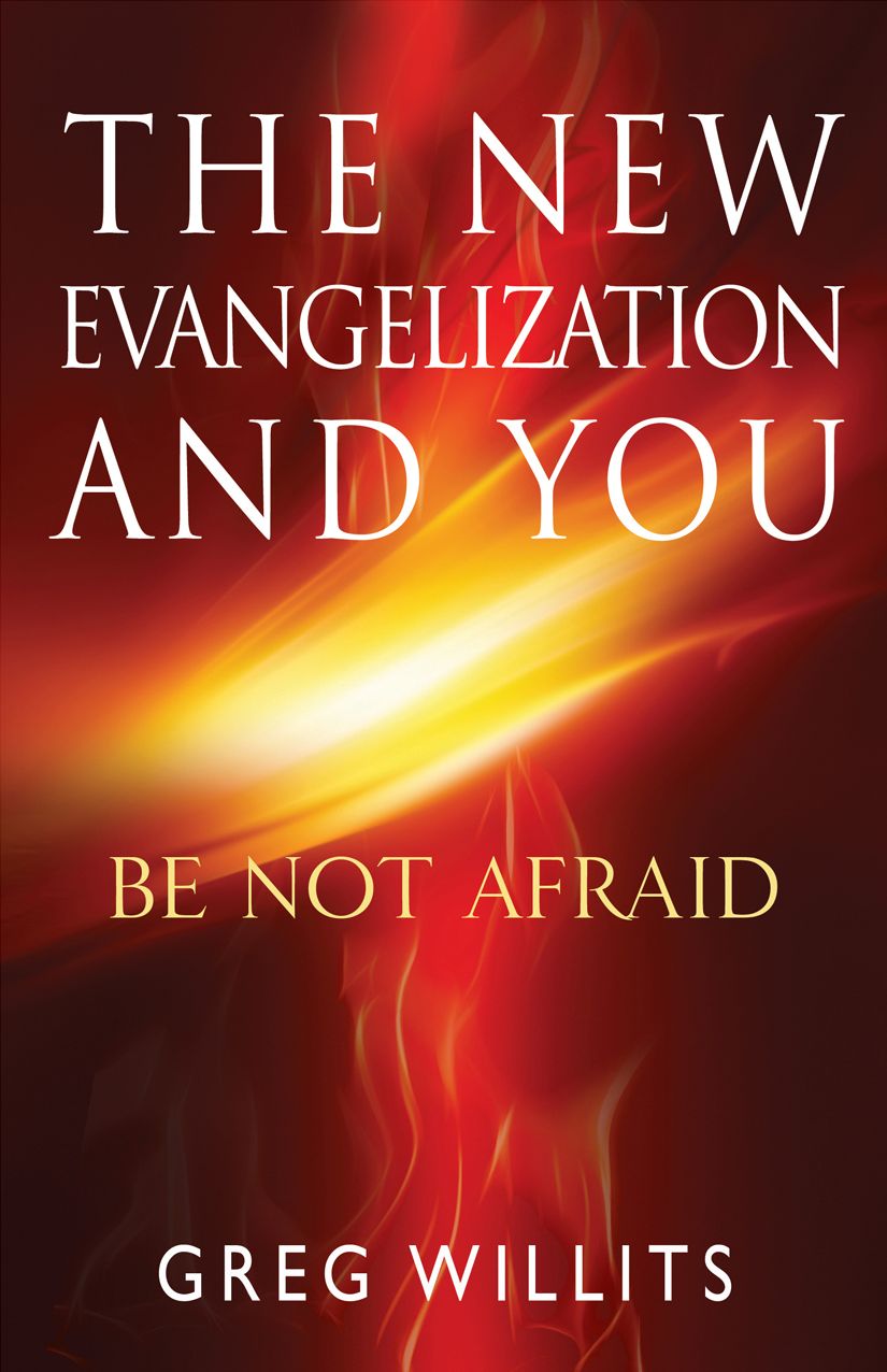 The New Evangelization and You: Be Not Afraid