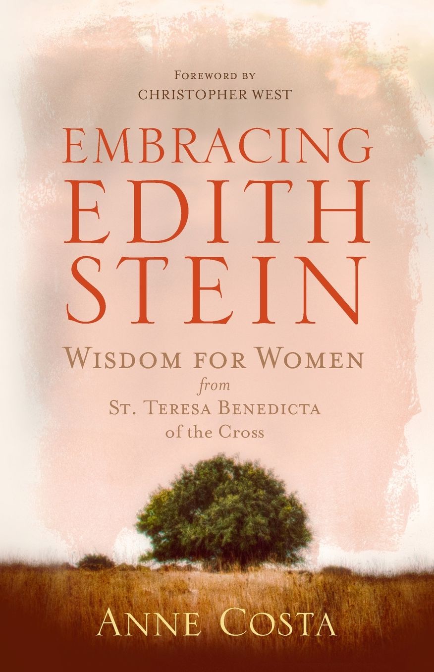 Embracing Edith Stein: Wisdom for Women from St. Teresa Benedicta of the Cross