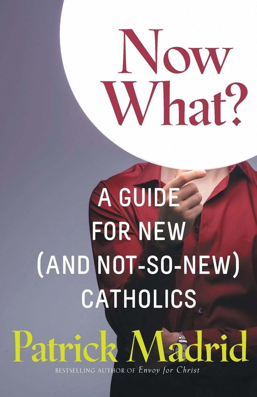 Now What?: A Guide for the New (and Not-So-New) Catholic