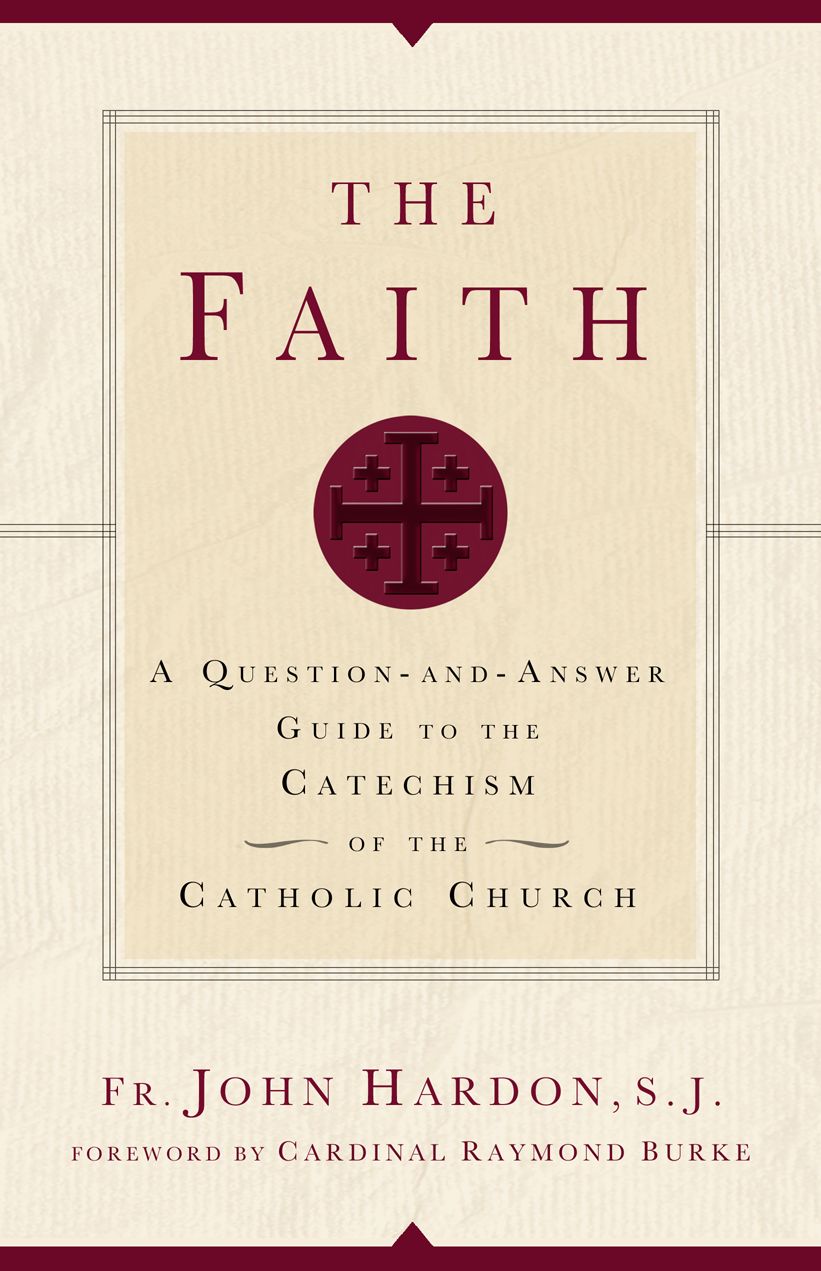 The Faith: A Question-and-Answer Guide to the Catechism of the Catholic Church