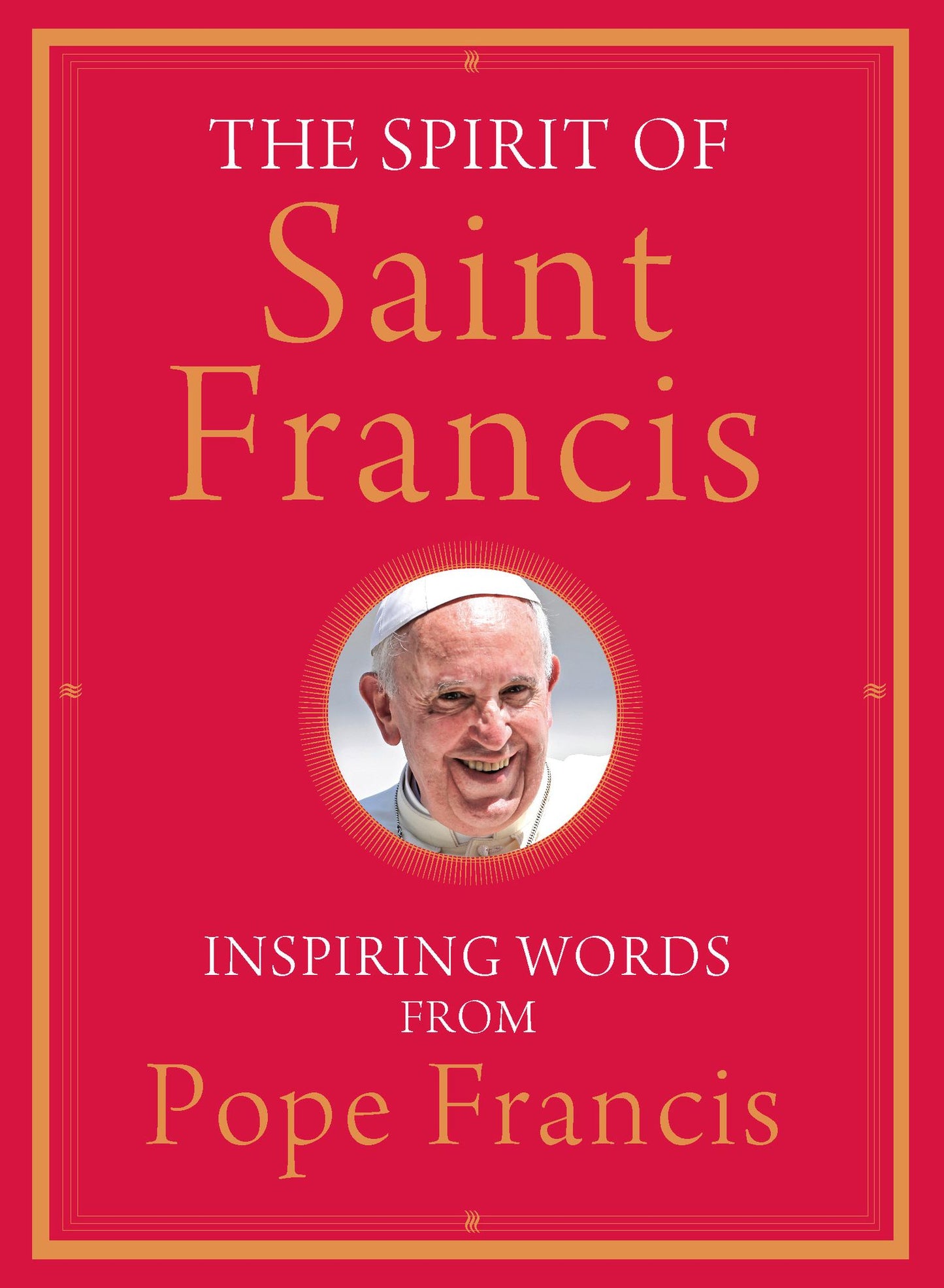 The Spirit of Saint Francis: Inspiring Words from Pope Francis