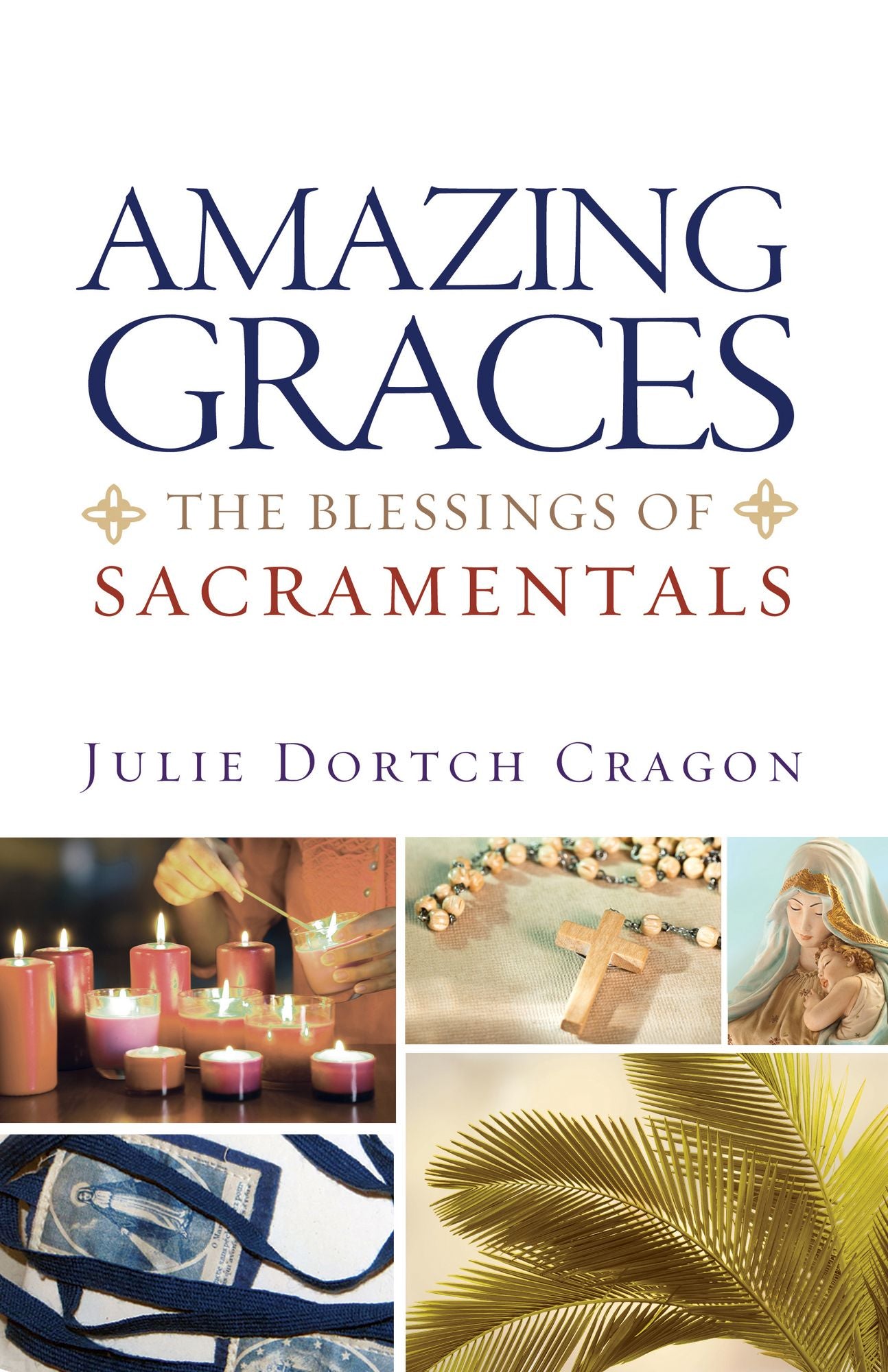 Amazing Graces : The Blessings of Sacramentals