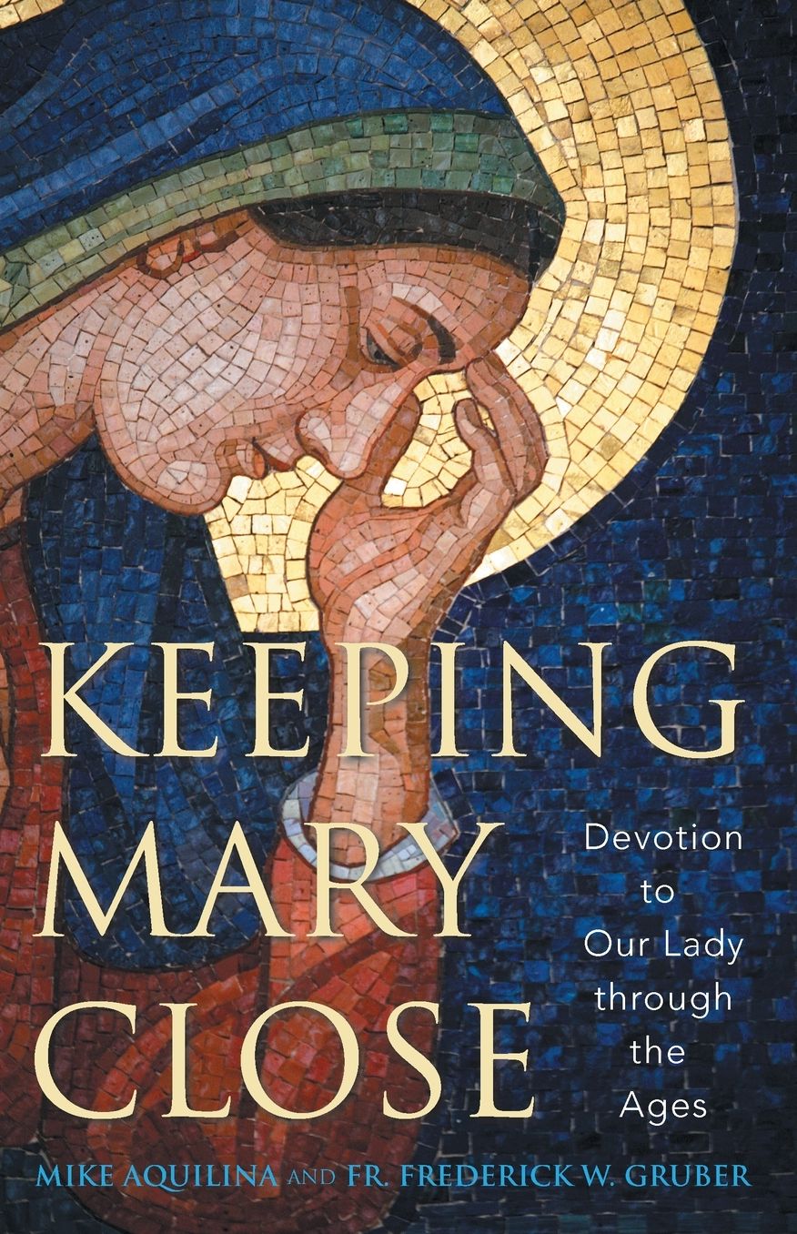 Keeping Mary Close: Devotion to Our Lady through the Ages