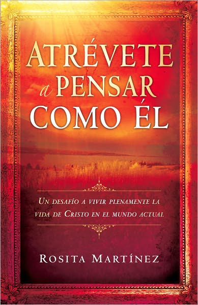 Atrévete a pensar como El: Un desafío a vivir plenamente la vida de Cristo en el mundo actual