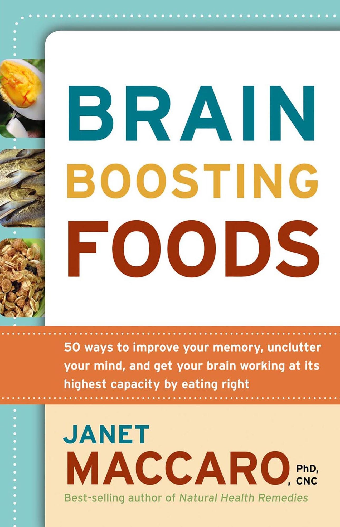 Brain Boosting Foods: 50 Ways to Improve Your Memory, Unclutter Your Mind, and Get your Brain Working at its Highest Capacity by Eating Right