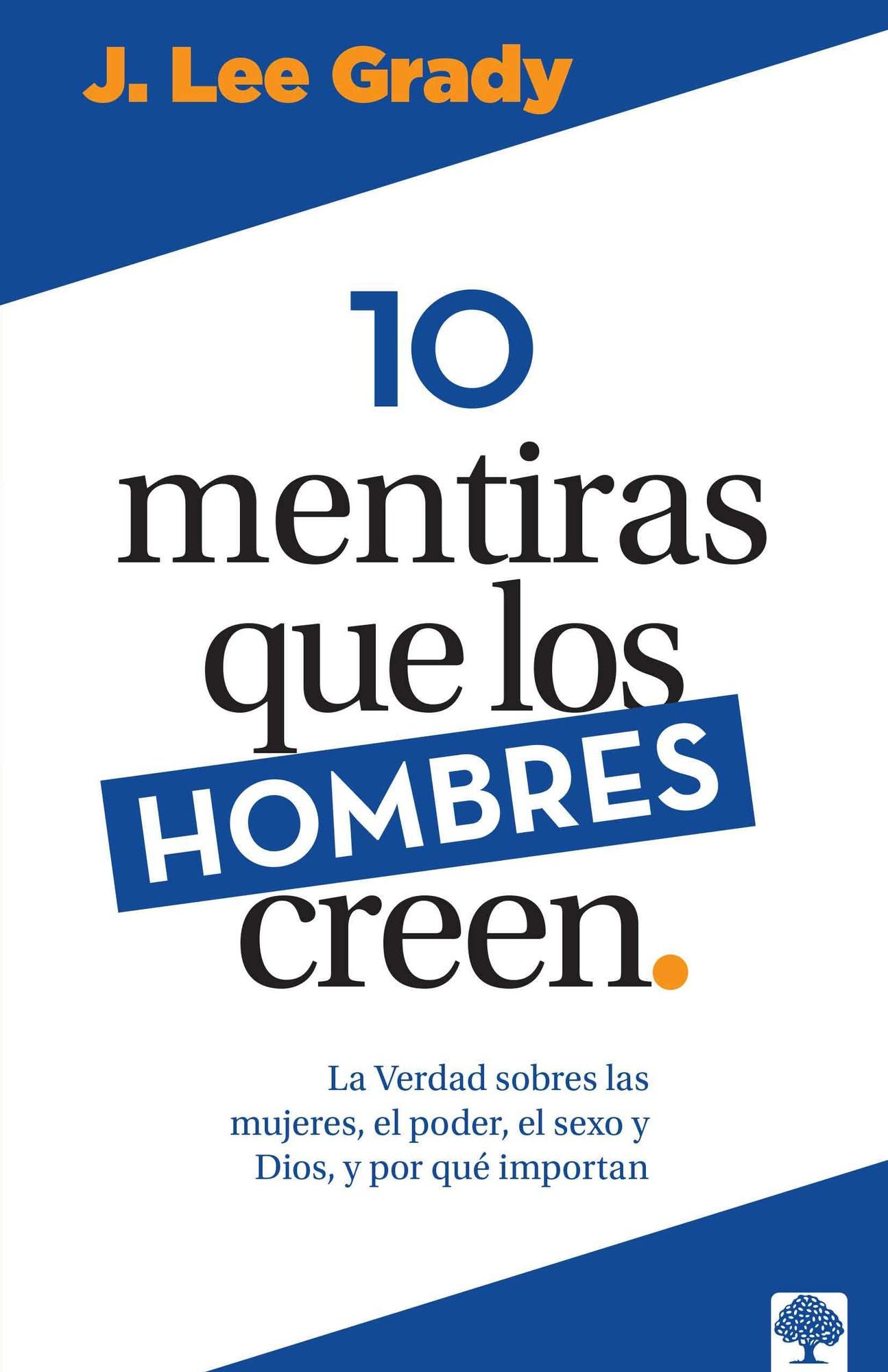 10 mentiras que los hombre creen: La verdad sobre las mujeres, el poder, el sexo, Dios y porqué importan