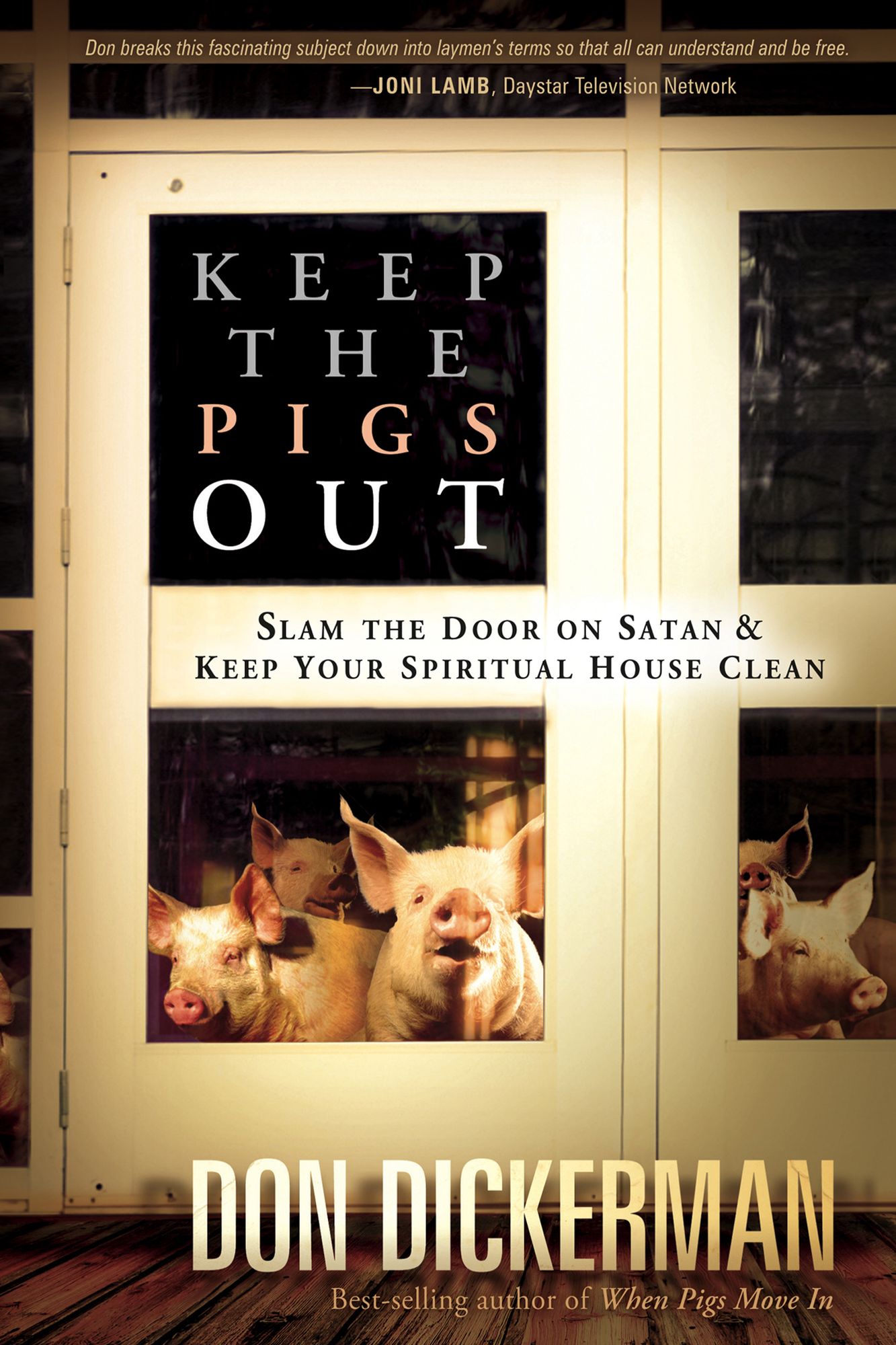 Keep The Pigs Out: How to Slam the Door Shut on Satan and His Demons and Keep Your Spiritual House Clean