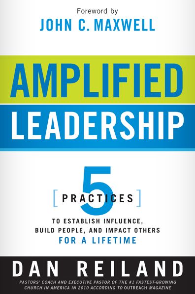 Amplified Leadership: 5 Practices to Establish Influence, Build People, and Impact Others for a Lifetime