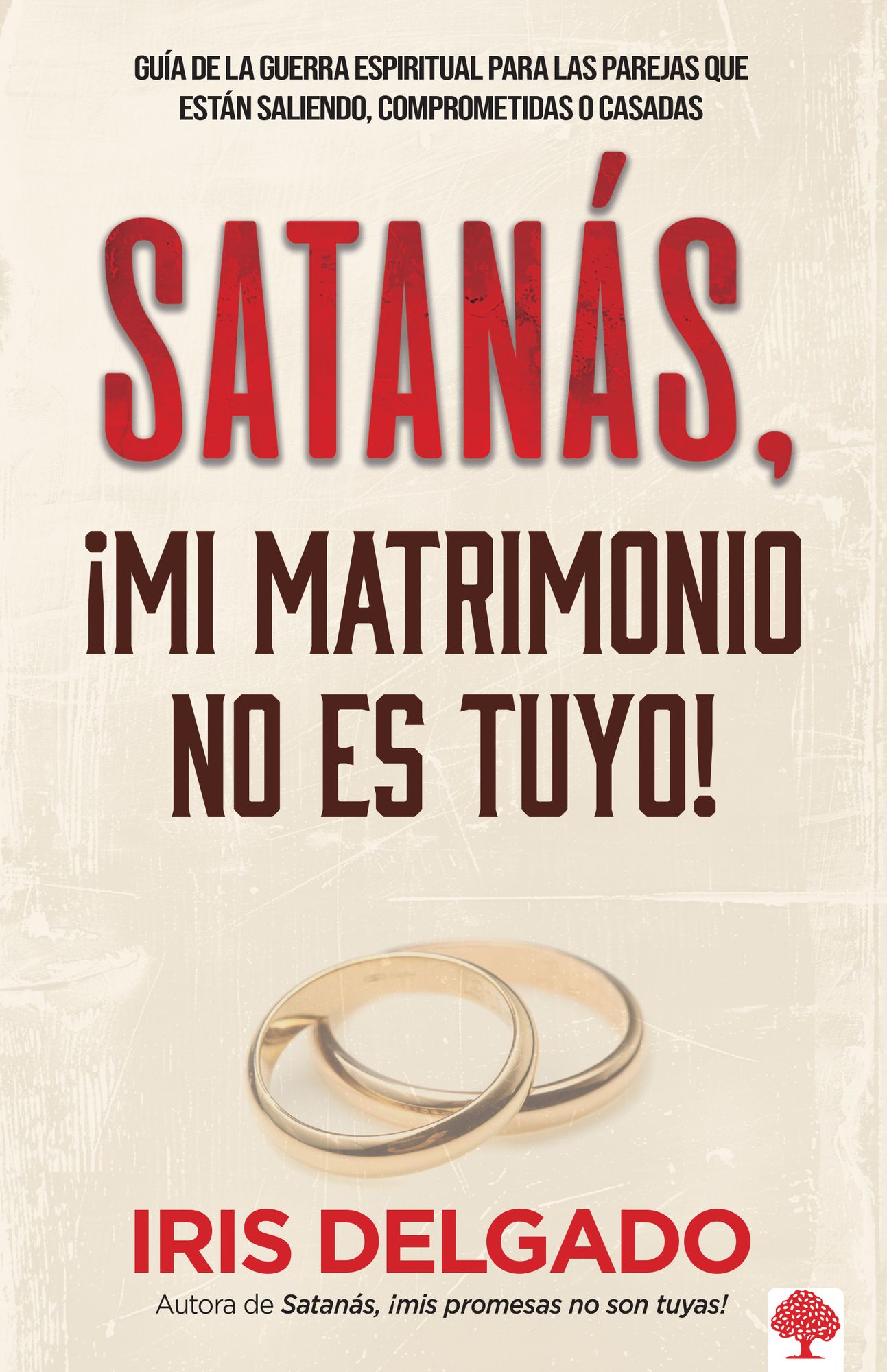 Satanás, mi matrimonio no es tuyo!: Guía de la guerra espiritual para las parejas que están saliendo, comprometidas o casadas