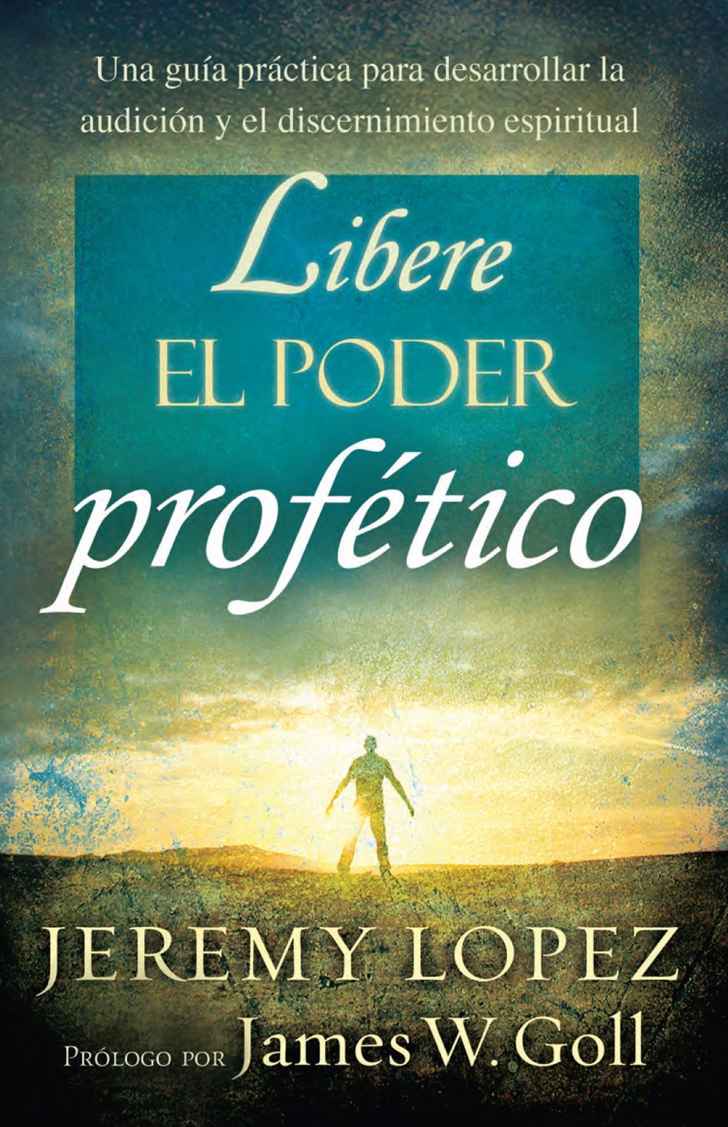 Libere el poder profético: Una guía práctica para desarrollar la audición y el discernimiento espiritual