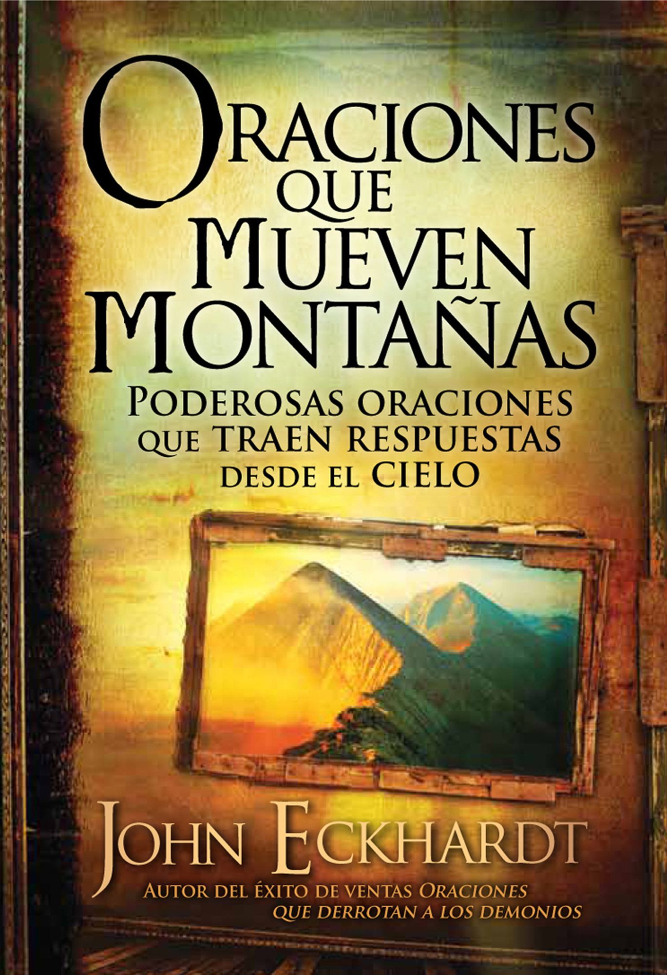 Oraciones que mueven montañas: Poderosas oraciones que traen respuestas desde el cielo