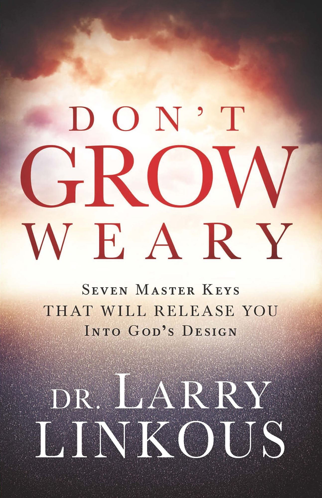 Don't Grow Weary: Seven Master Keys That Will Release You Into God's Design