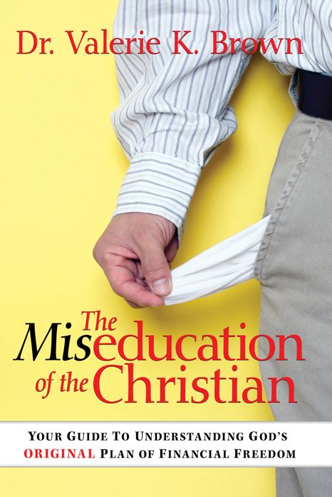 The Miseducation Of The Christian: Your Guide to Understanding God's Original Plan of Financial Freedom