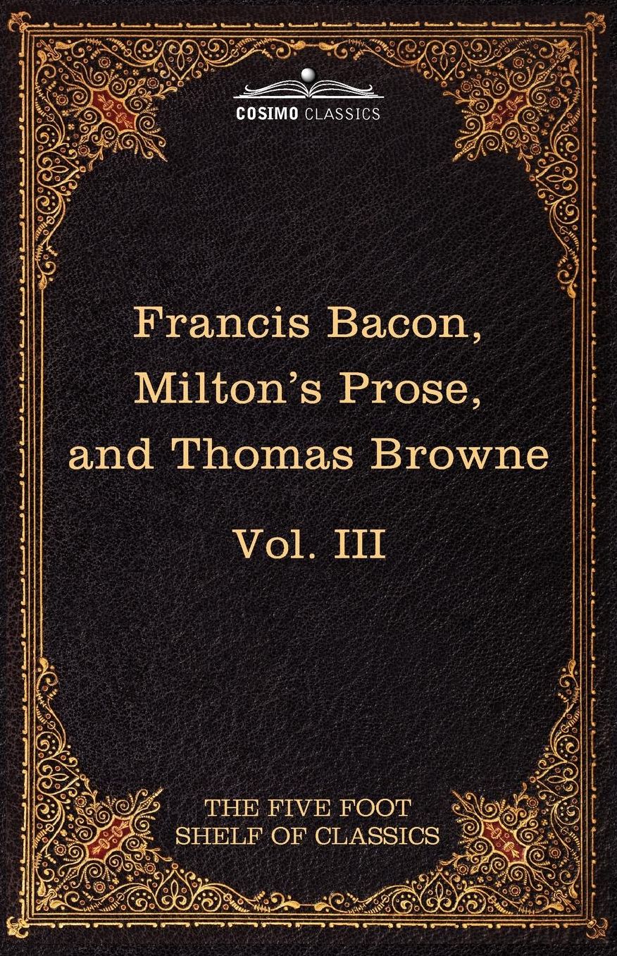 Essays, Civil And Moral & The New Atlantis By Francis Bacon; Aeropagitica & Tractate Of Education By John Milton; Religio Medici By Sir Thomas Browne