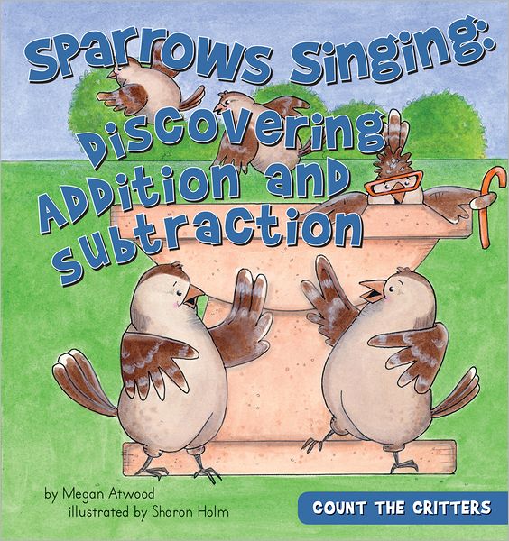 Sparrows Singing: Discovering Addition and Subtraction (Count the Critters Series)