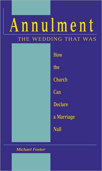 Annulment: The Wedding That Was: How the Church Can Declare a Marriage Null