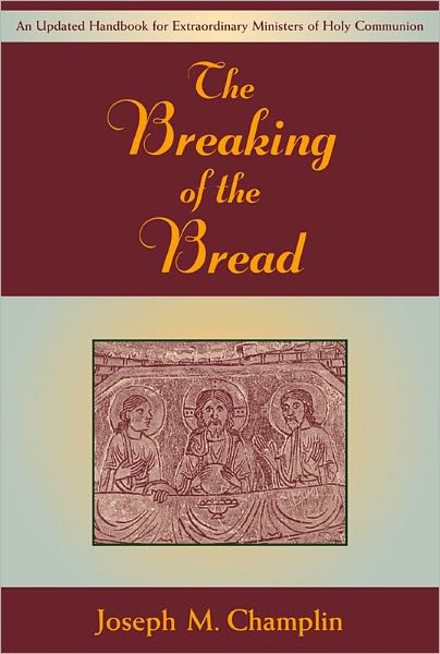 Breaking of the Bread, The: An Updated Handbook for Extraordinary Ministers of Holy Communion