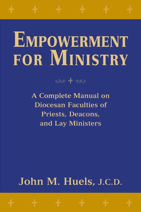 Empowerment for Ministry: A Complete Manual on Diocesan Faculties for Priests, Deacons, and Lay Ministers