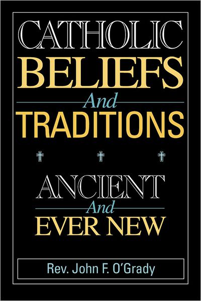 Catholic Beliefs and Traditions: Ancient and Ever New