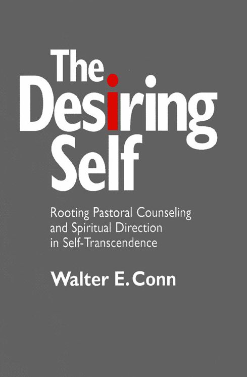 Desiring Self, The: Rooting Pastoral Counseling and Spiritual Direction in Self-Transcendence