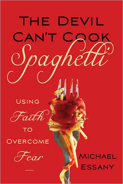 Devil Can't Cook Spagetti, The: Using Faith to Overcome Fear
