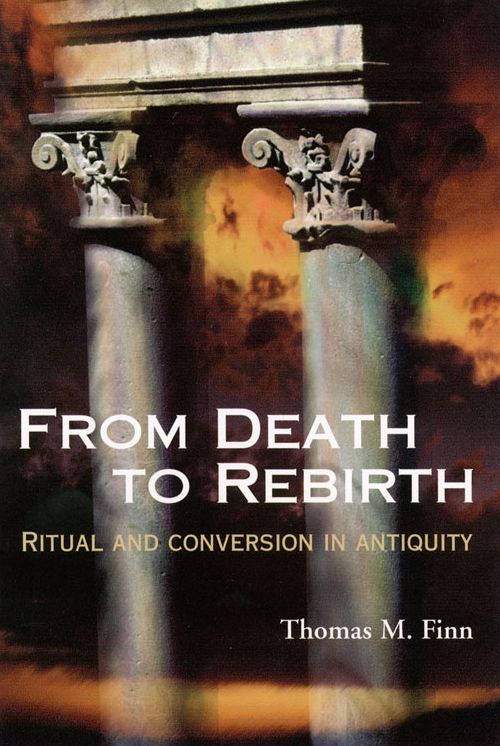 From Death to Rebirth: Ritual and Conversion in Antiquity