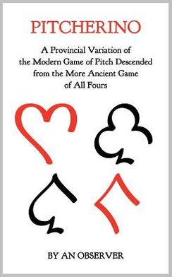 Pitcherino: A Provincial Variation of the Modern Game of Pitch Descended from the More Ancient Game of All Fours