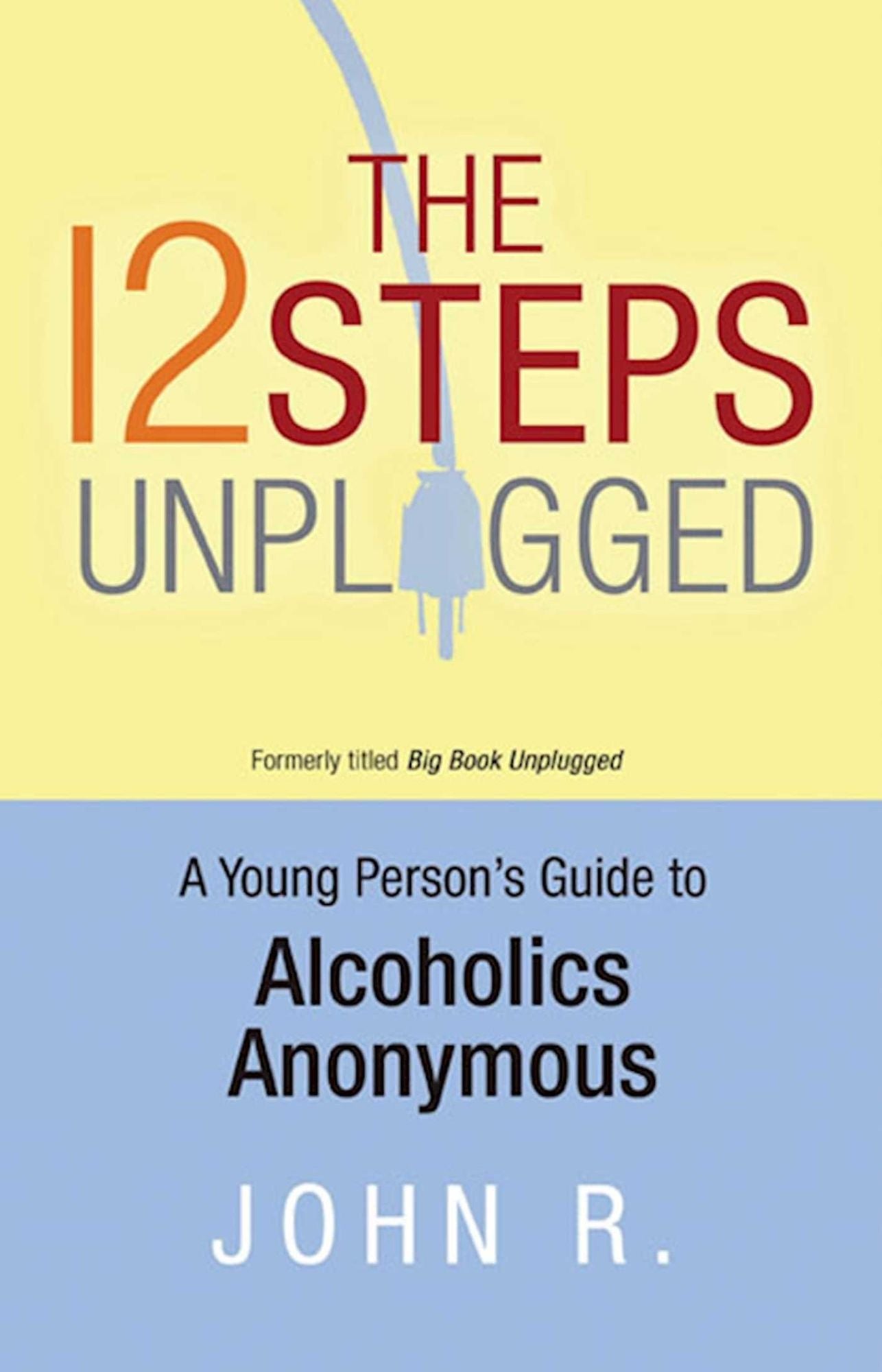 The 12 Steps Unplugged: A Young Person's Guide to Alcoholics Anonymous