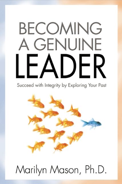 Becoming a Genuine Leader: Succeed with Integrity by Exploring Your Past