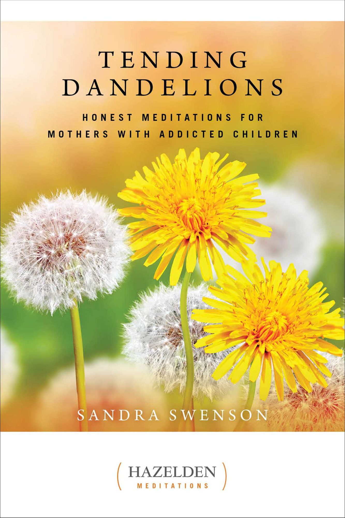 Tending Dandelions: Honest Meditations for Mothers with Addicted Children