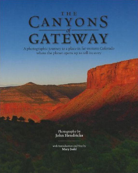 Canyons of Gateway: A Photographic Journey to a Place in Far Western Colorado Where the Planet Opens up to Tell its Story
