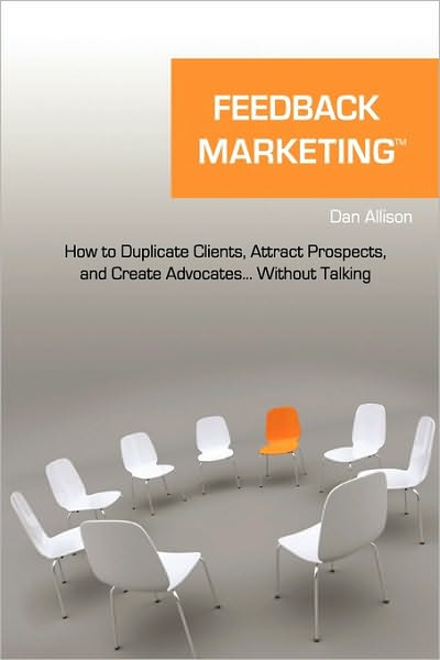 Feedback Marketing How To Duplicate Clients, Attract Prospects, And Create Advocates... Without Talking