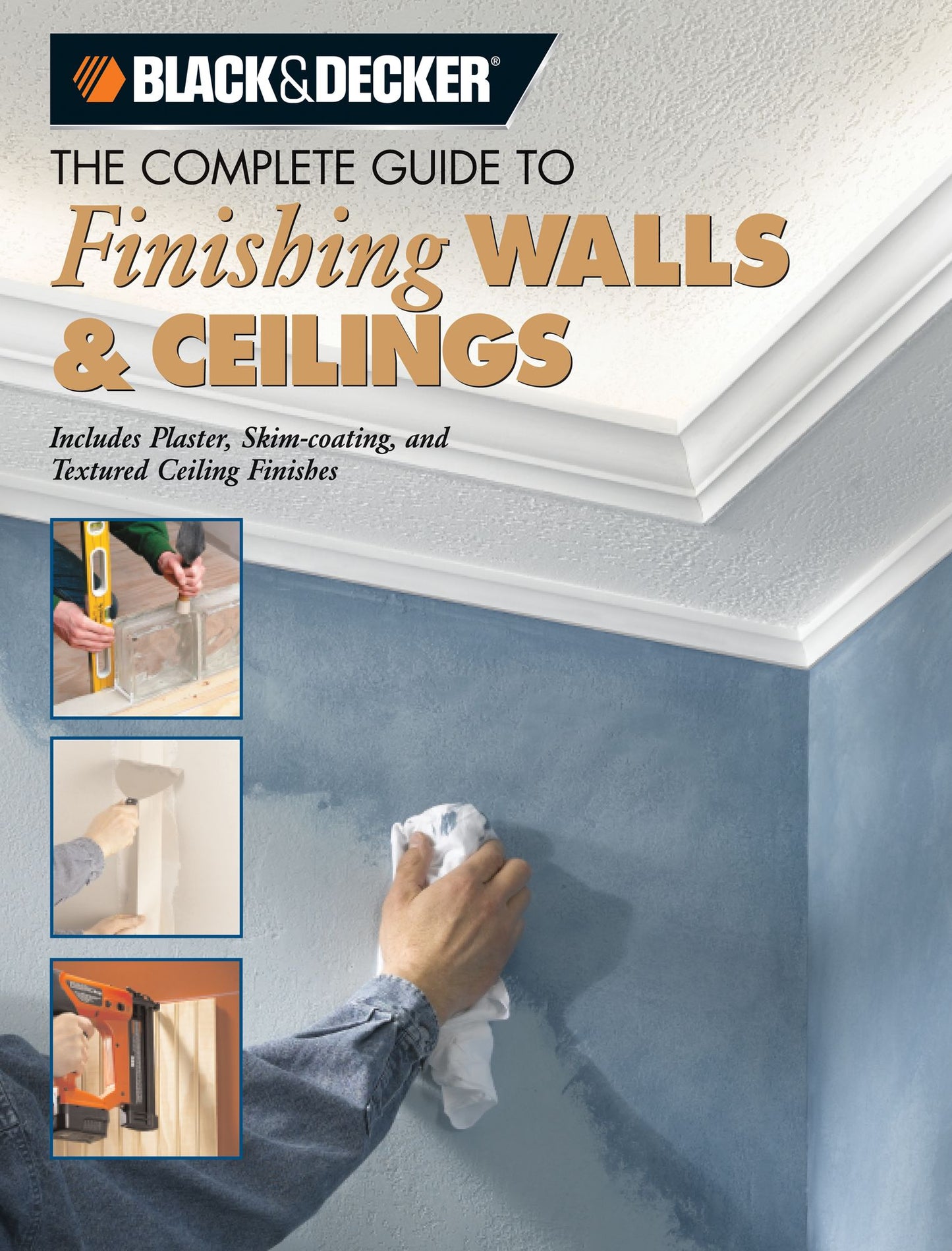 Black & Decker The Complete Guide to Finishing Walls & Ceilings: Includes Plaster, Skim-coating and Texture Ceiling Finishes