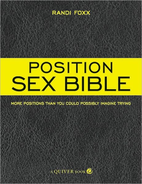 The Position Sex Bible: More Positions Than You Could Possibly Imagine Trying