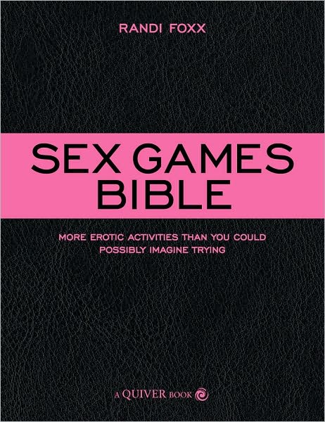 Sex Games Bible: More Erotic Activities Than You Could Possibly Imagine Trying