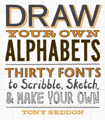 Draw Your Own Alphabets: Thirty Fonts to Scribble, Sketch, and Make Your Own