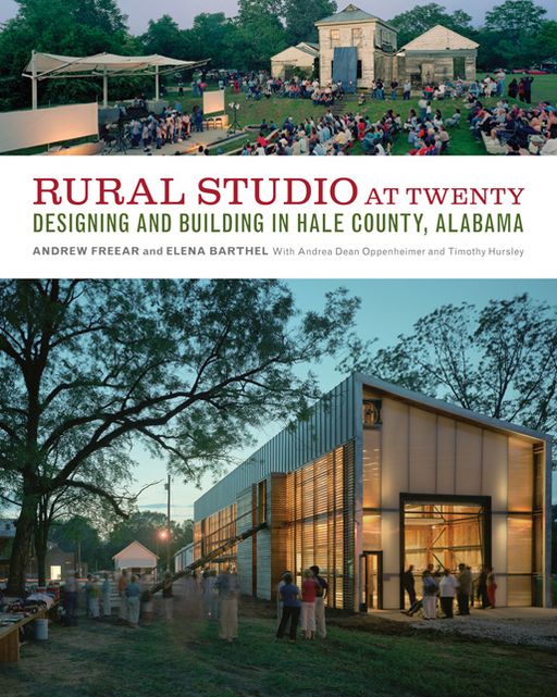 Rural Studio at Twenty: Designing and Building in Hale County, Alabama