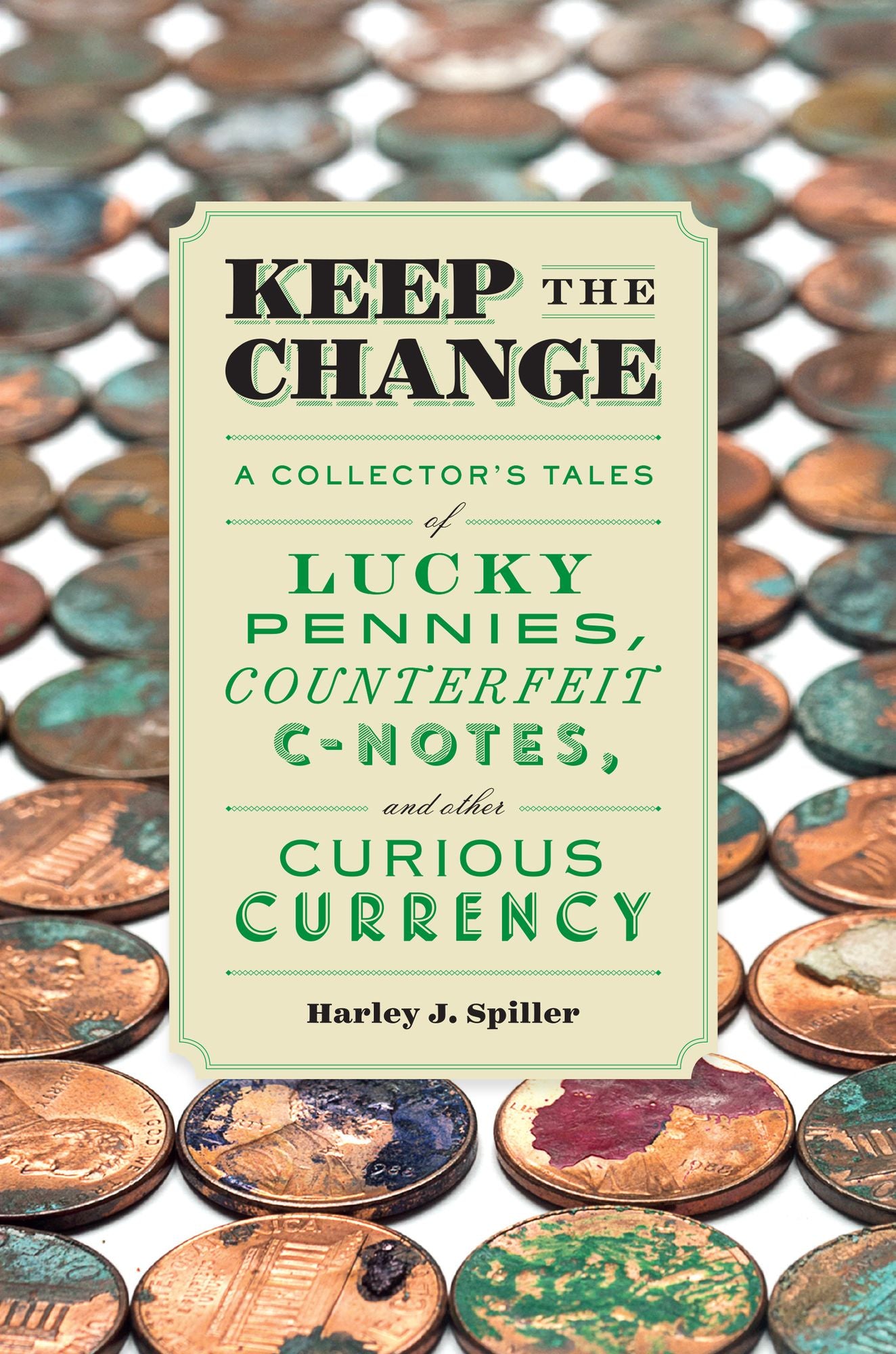 Keep the Change: A Collector's Tales of Lucky Pennies, Counterfeit C-Notes, and Other Curious Currency