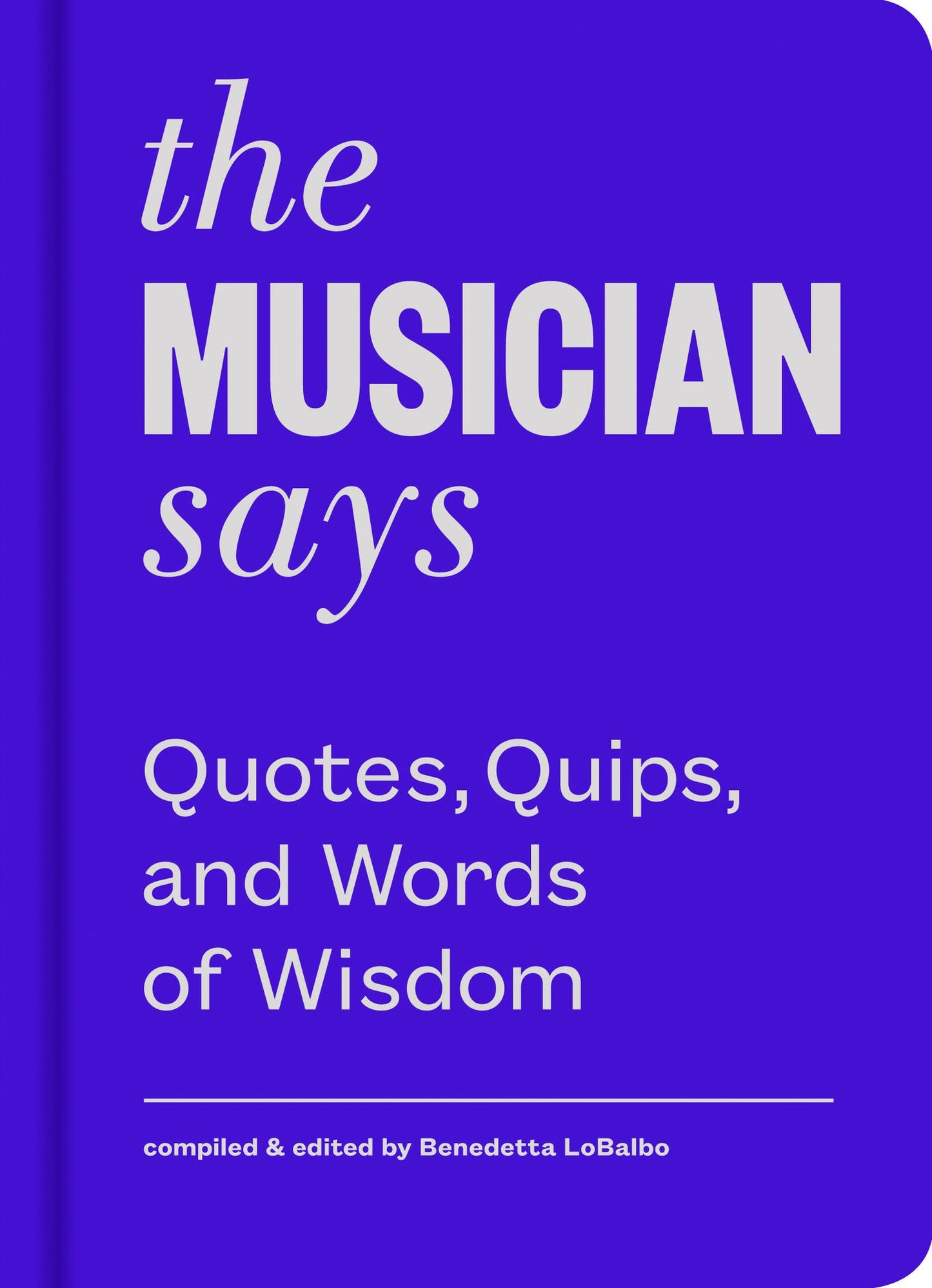 The Musician Says: Quotes, Quips, and Words of Wisdom