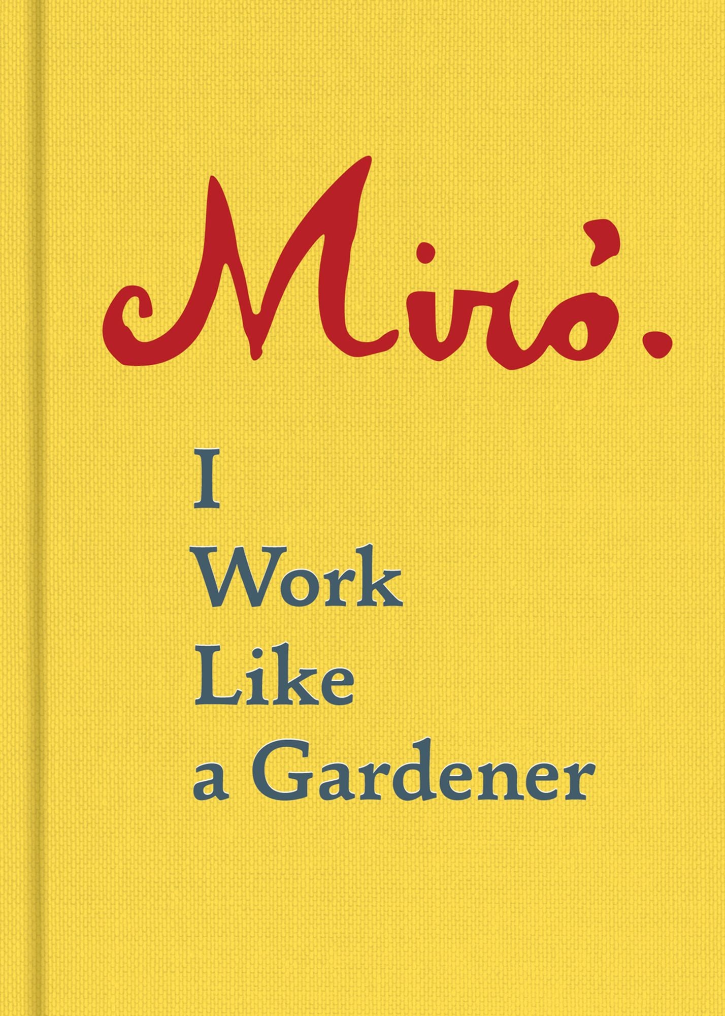 Joan Miro: I Work Like a Gardener