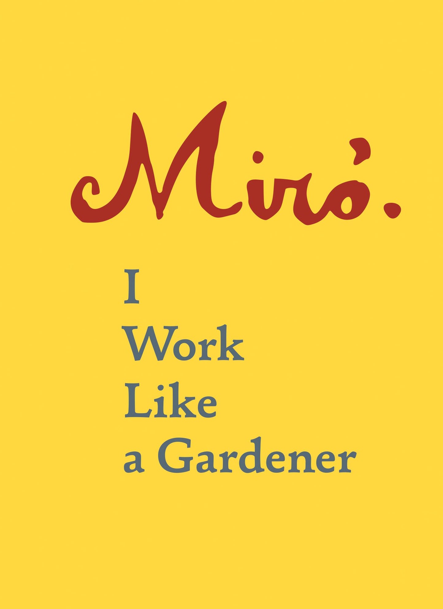 Joan Miró: I Work Like a Gardener